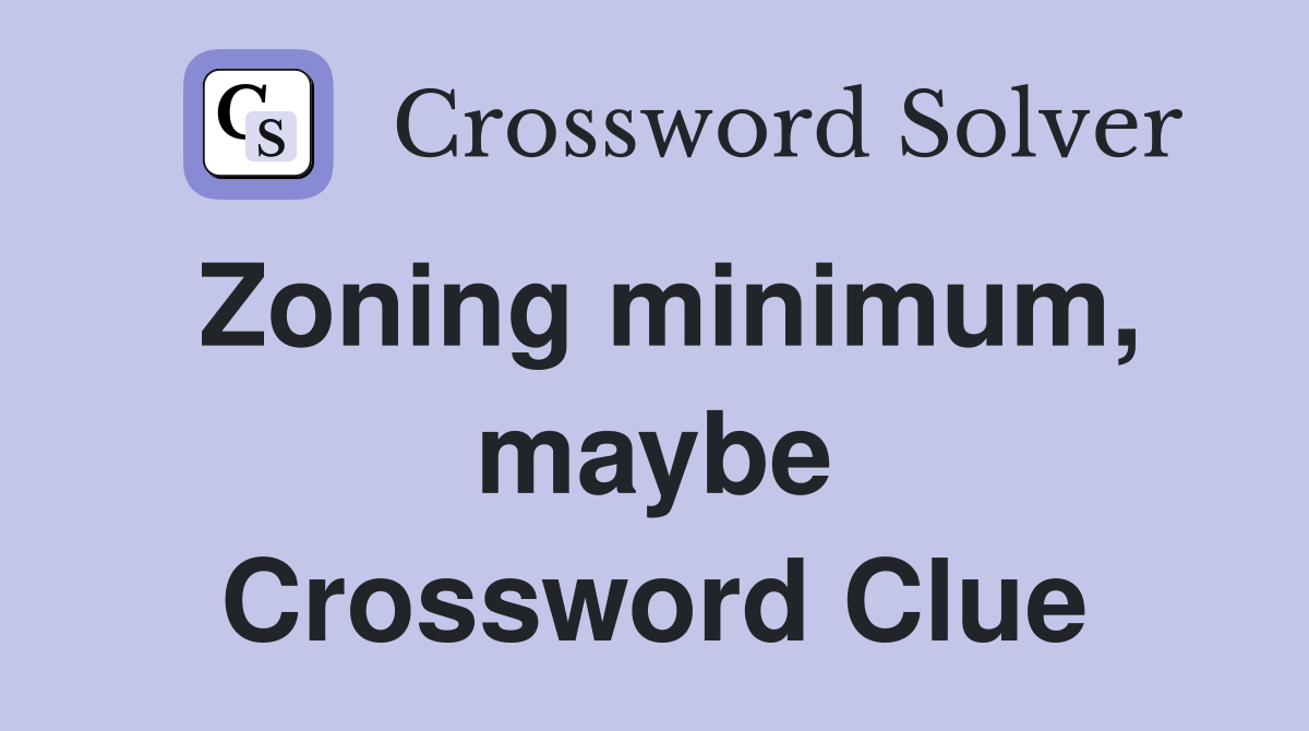 Zoning minimum, maybe Crossword Clue