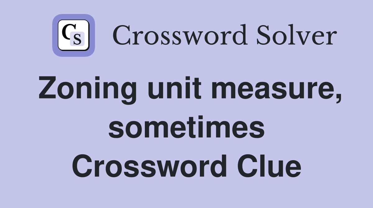 Zoning unit measure, sometimes Crossword Clue