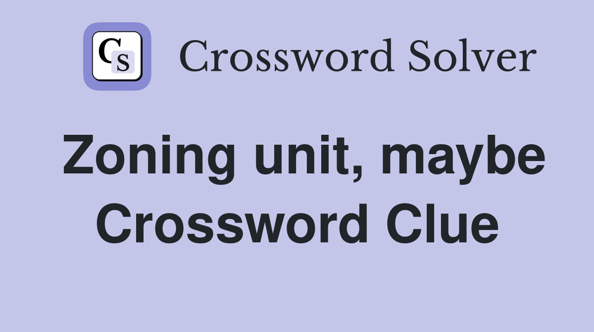 Zoning unit, maybe Crossword Clue