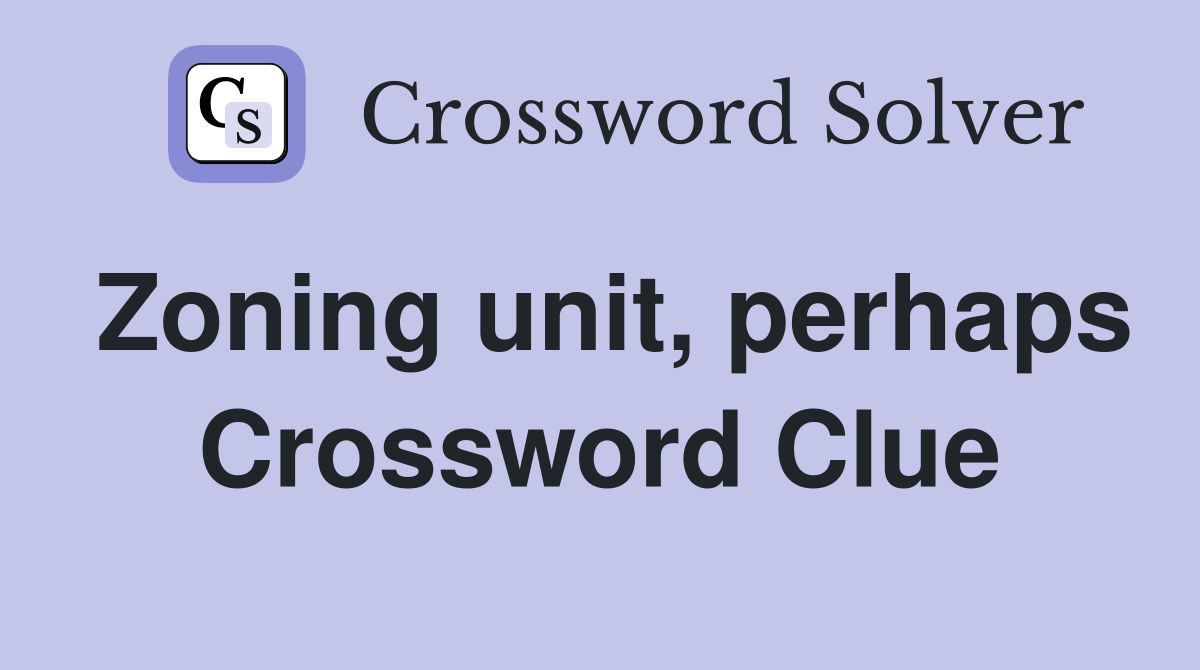 Zoning unit, perhaps Crossword Clue