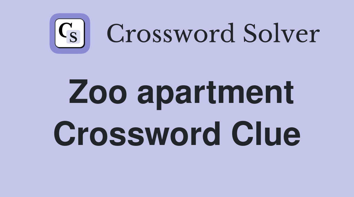 Zoo apartment Crossword Clue