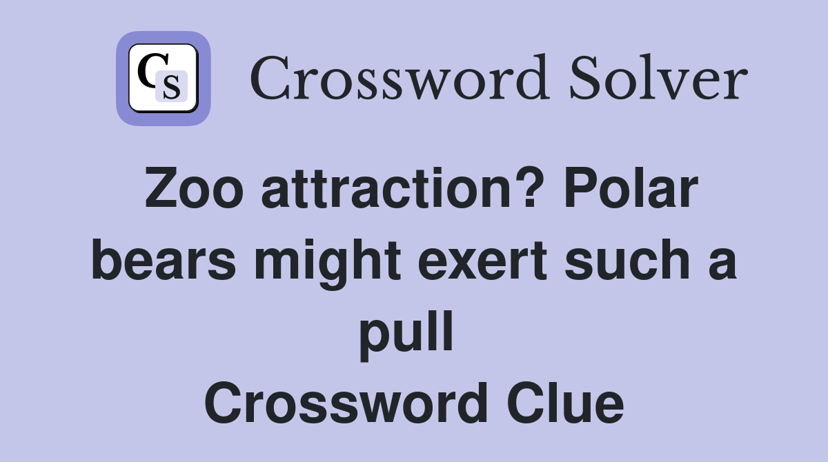 Zoo attraction? Polar bears might exert such a pull  Crossword Clue