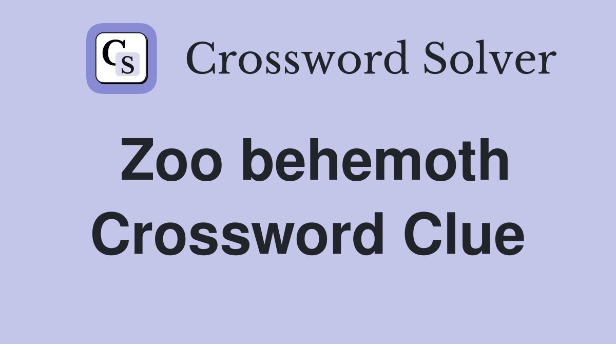 Zoo behemoth Crossword Clue