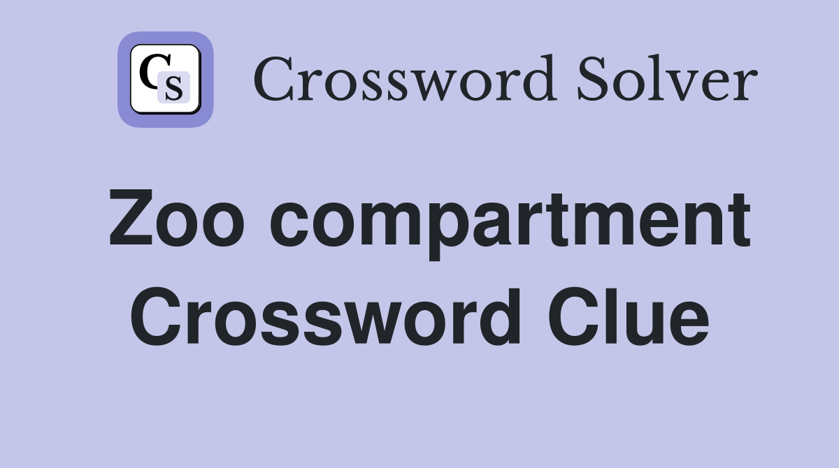 Zoo compartment Crossword Clue