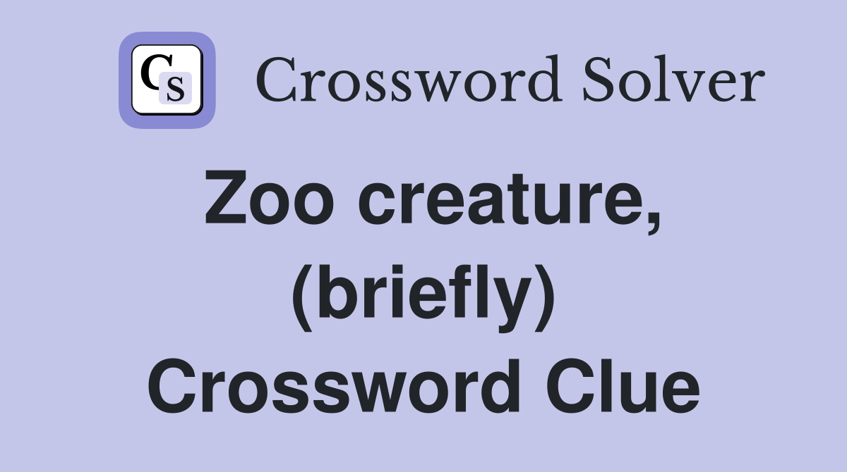 Zoo creature, (briefly) Crossword Clue