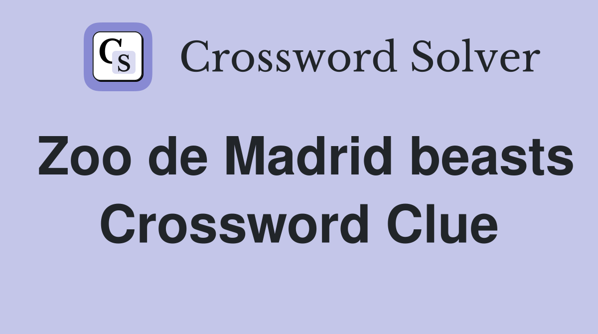 Zoo de Madrid beasts Crossword Clue