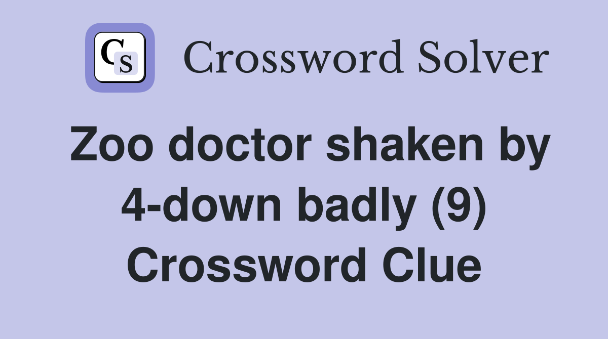Zoo doctor shaken by 4-down badly (9) Crossword Clue