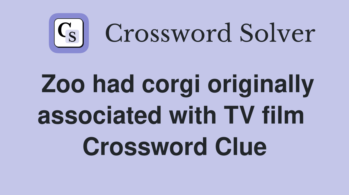 Zoo had corgi originally associated with TV film  Crossword Clue