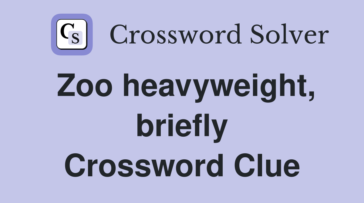 Zoo heavyweight, briefly Crossword Clue