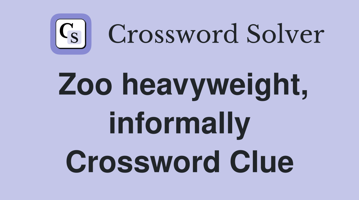 Zoo heavyweight, informally Crossword Clue
