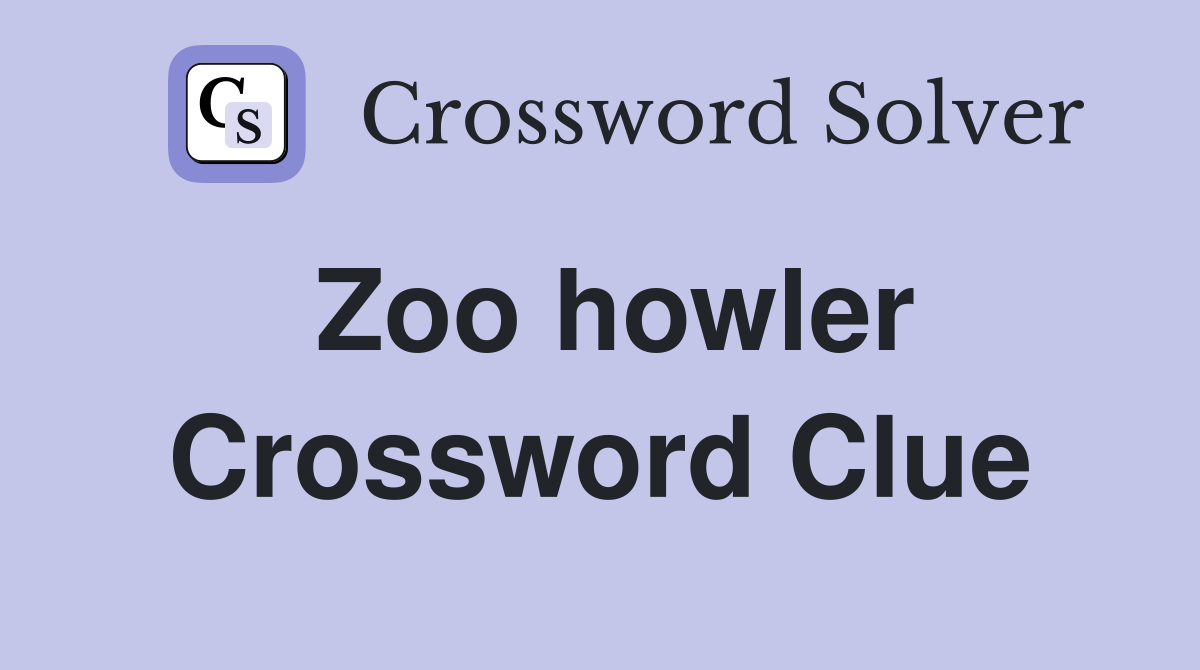 Zoo howler Crossword Clue