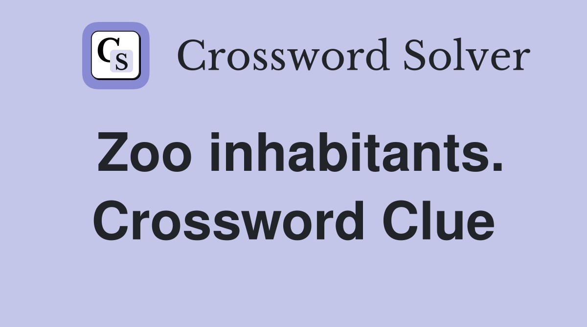 Zoo inhabitants. Crossword Clue