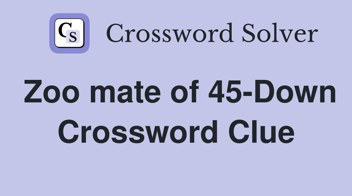 Zoo mate of 45-Down Crossword Clue