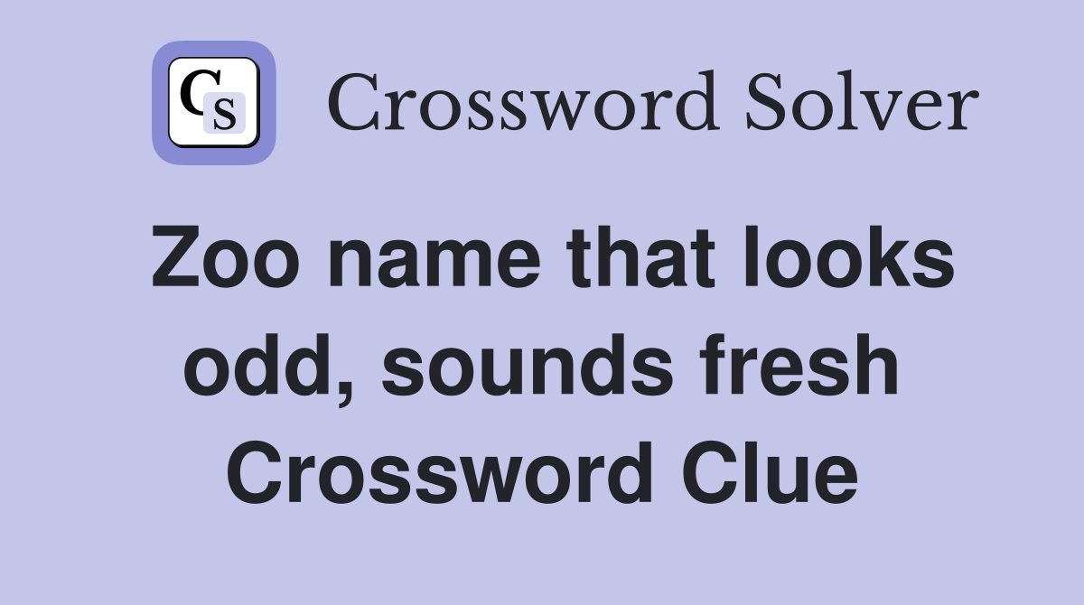 Zoo name that looks odd, sounds fresh Crossword Clue