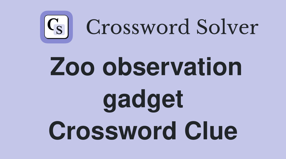 Zoo observation gadget Crossword Clue