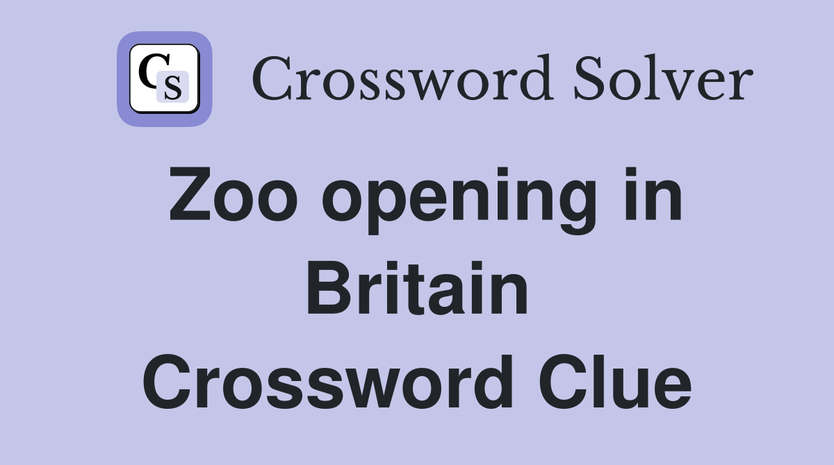 Zoo opening in Britain Crossword Clue