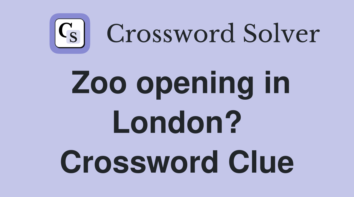 Zoo opening in London? Crossword Clue