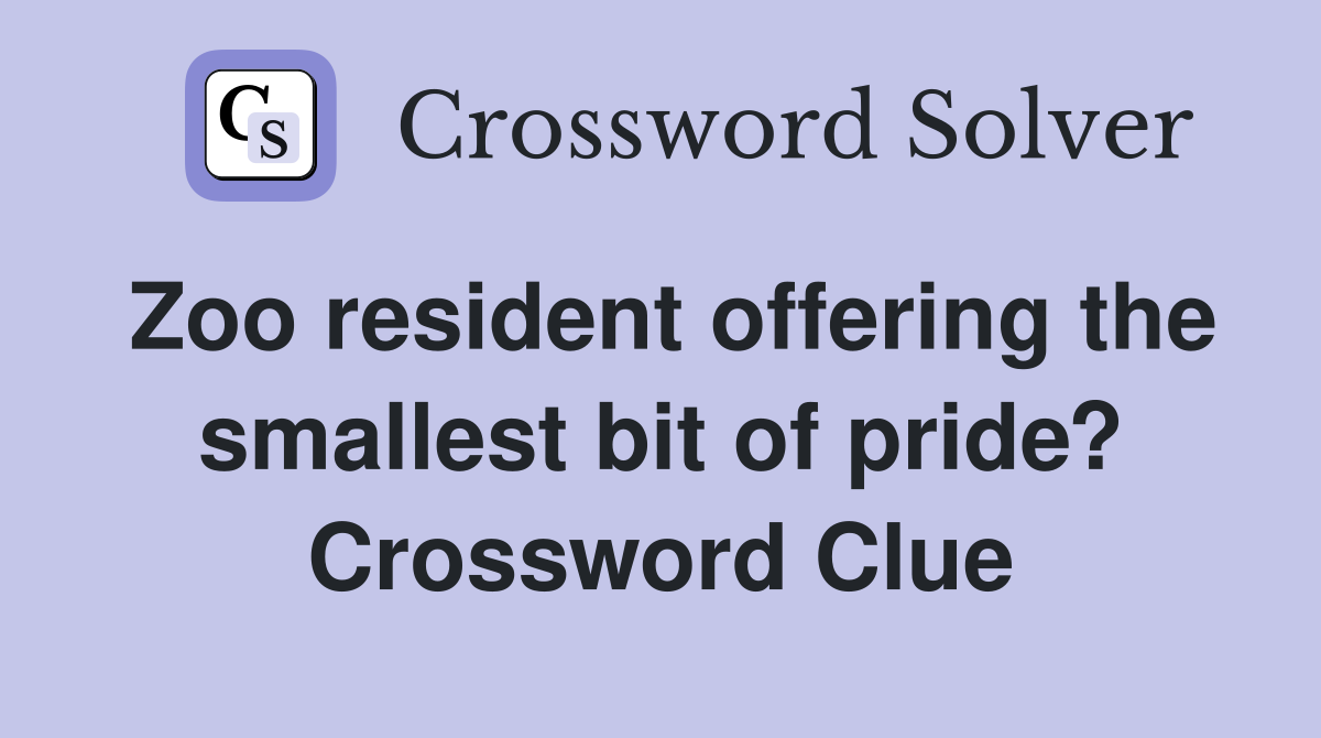 Zoo resident offering the smallest bit of pride? Crossword Clue