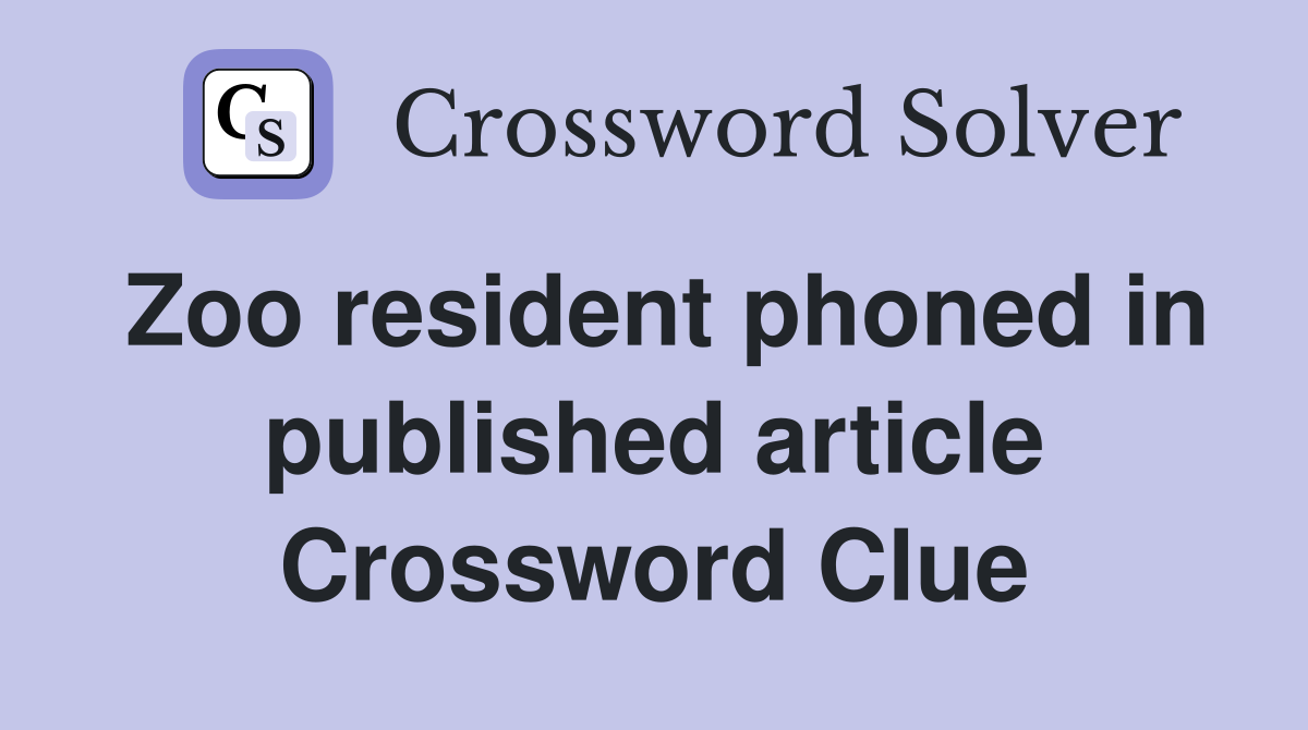 Zoo resident phoned in published article Crossword Clue