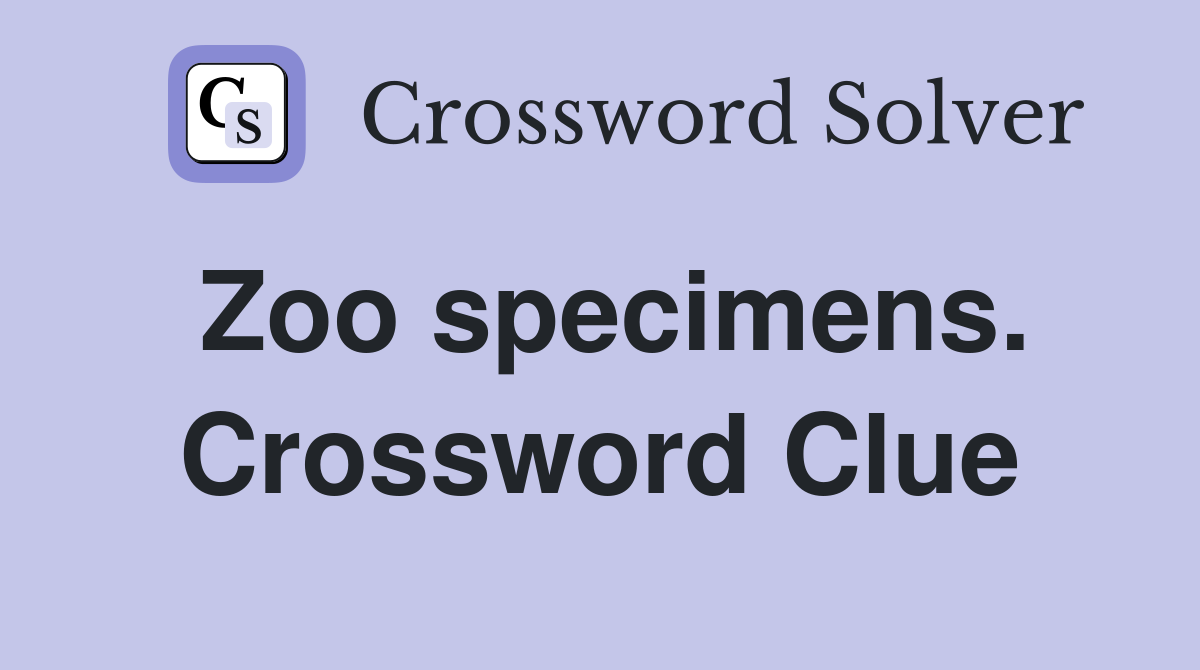 Zoo specimens. Crossword Clue