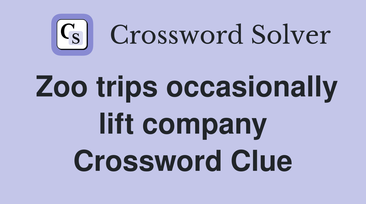 Zoo trips occasionally lift company Crossword Clue
