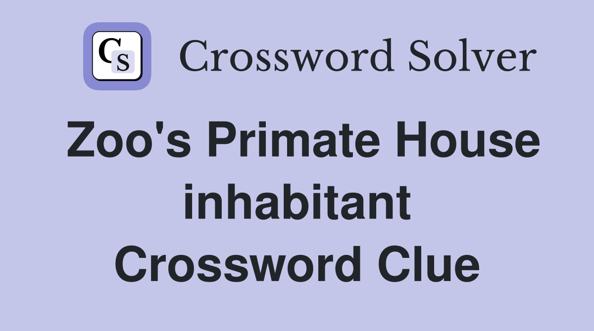 Zoo's Primate House inhabitant Crossword Clue