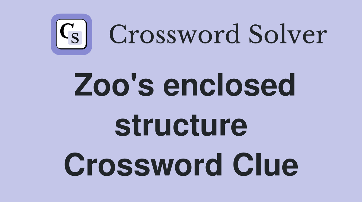 Zoo's enclosed structure Crossword Clue