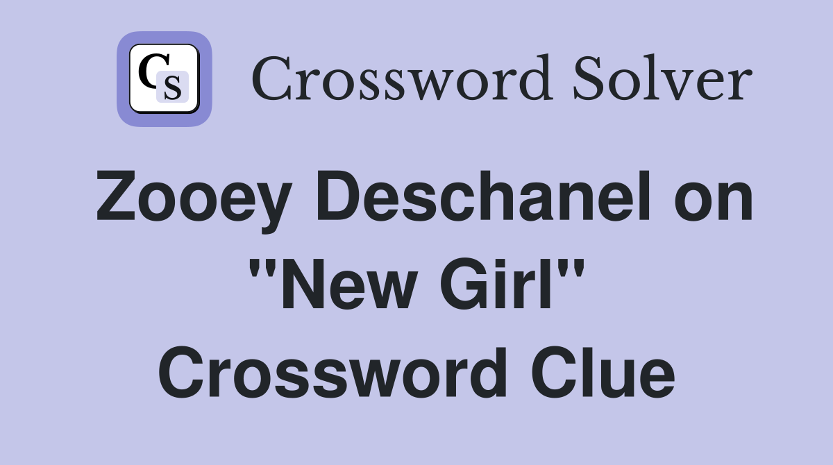 Zooey Deschanel on "New Girl" Crossword Clue