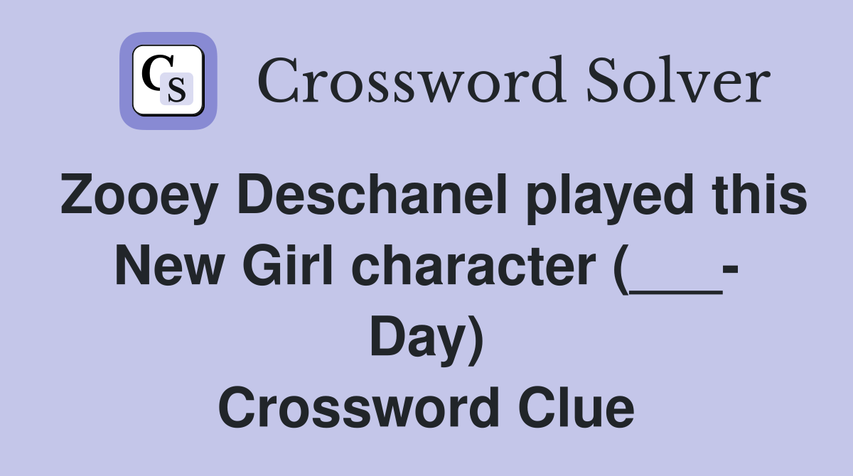 Zooey Deschanel played this New Girl character (___- Day) Crossword Clue