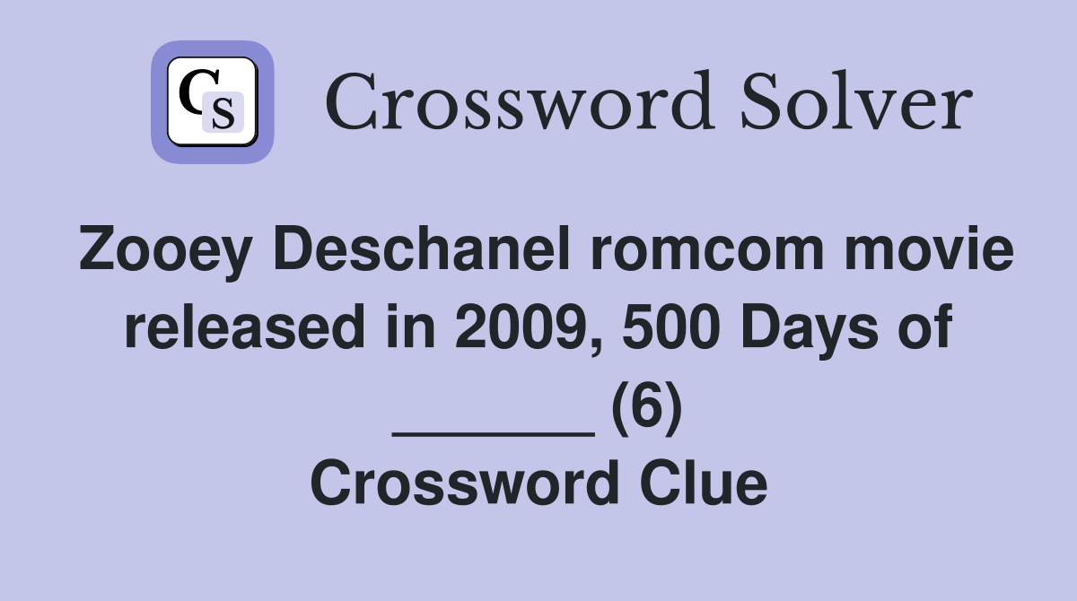 Zooey Deschanel romcom movie released in 2009, 500 Days of ______ (6) Crossword Clue