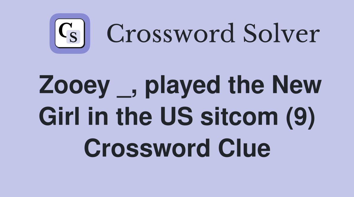 Zooey _, played the New Girl in the US sitcom (9) Crossword Clue