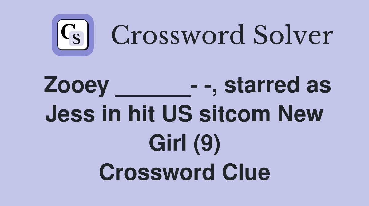 Zooey ______- -, starred as Jess in hit US sitcom New Girl (9) Crossword Clue