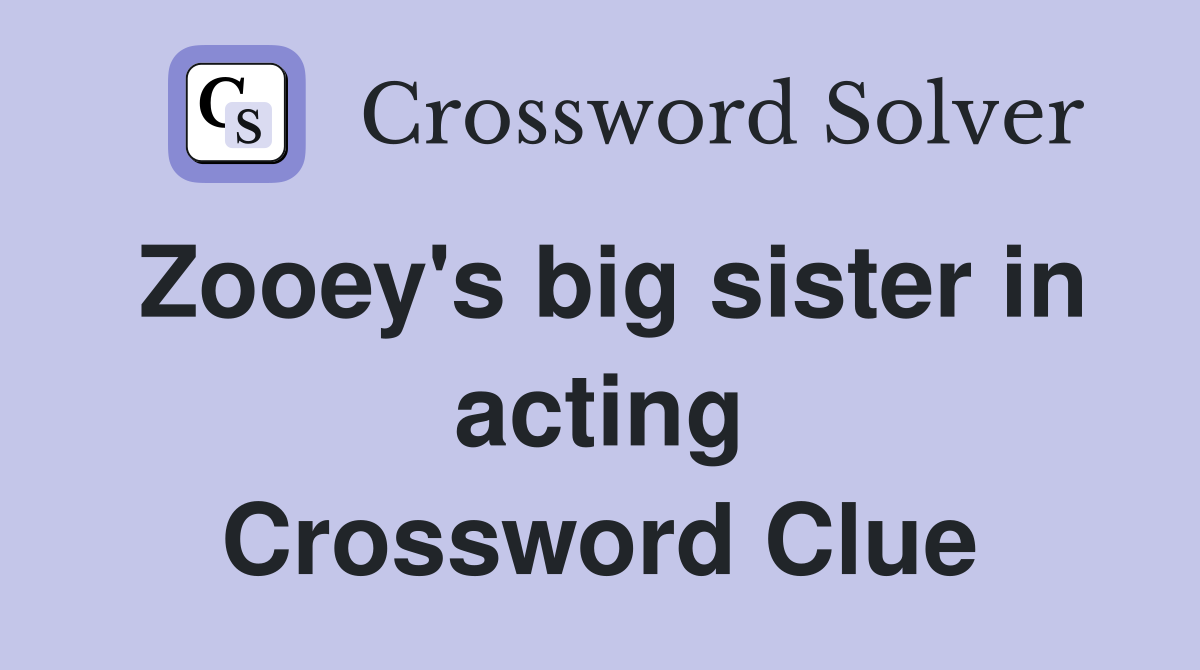 Zooey's big sister in acting Crossword Clue