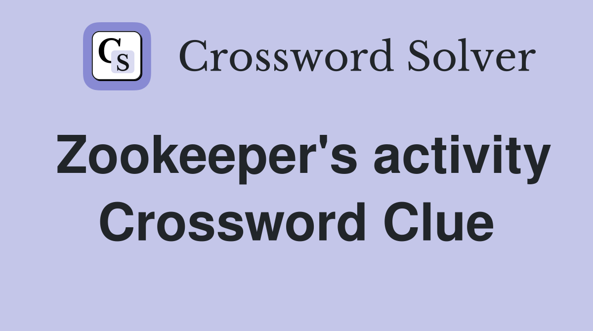 Zookeeper's activity Crossword Clue