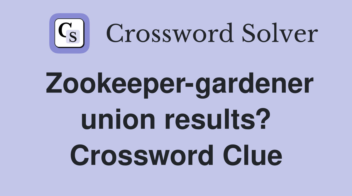Zookeeper-gardener union results? Crossword Clue