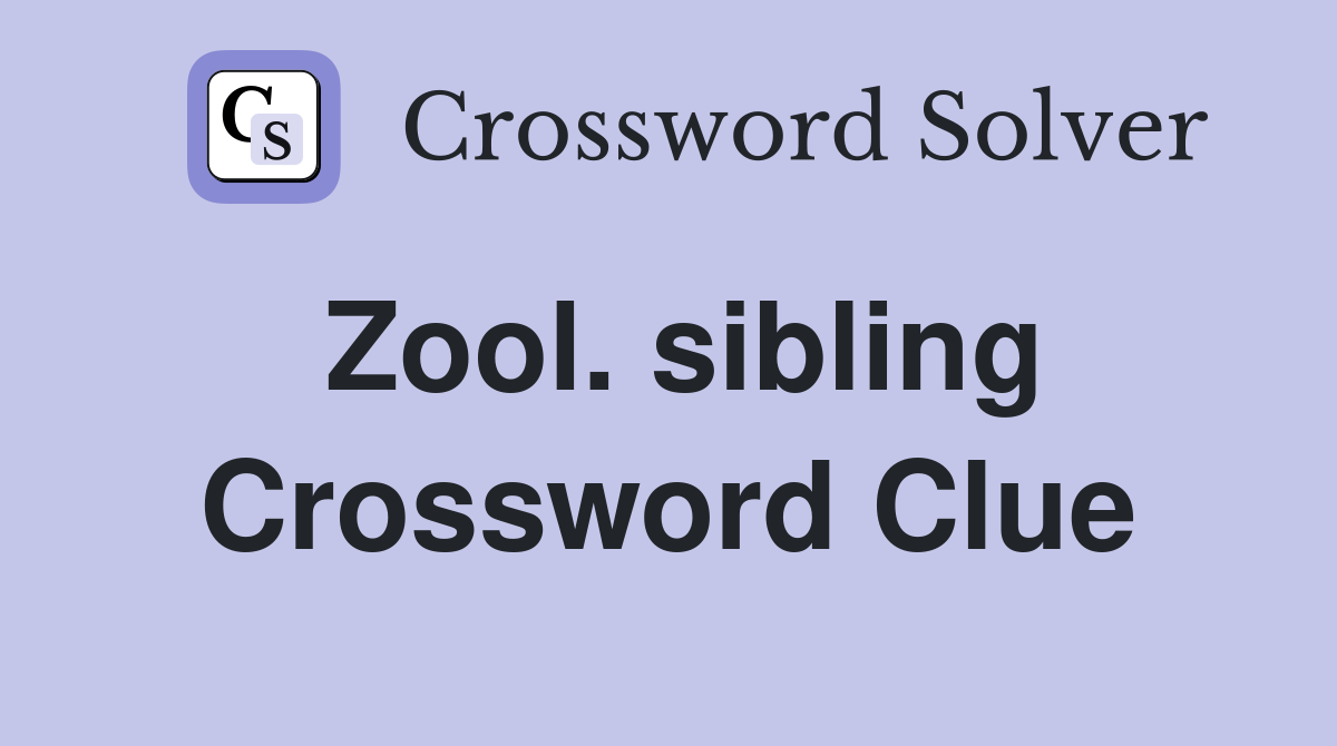 Zool. sibling Crossword Clue