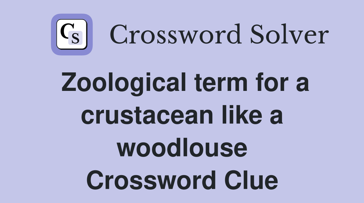 Zoological term for a crustacean like a woodlouse Crossword Clue