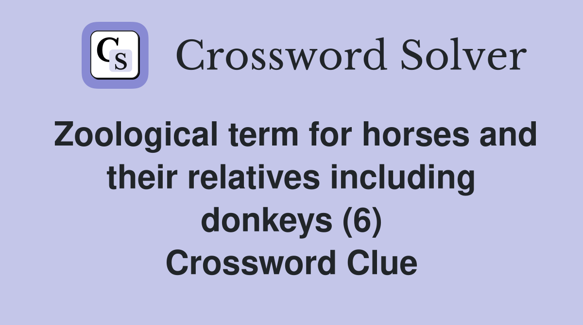 Zoological term for horses and their relatives including donkeys (6) Crossword Clue