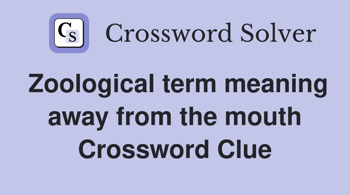 Zoological term meaning away from the mouth Crossword Clue