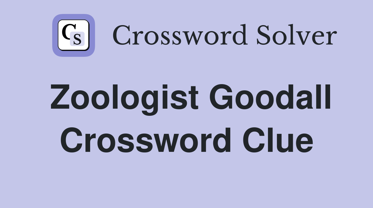 Zoologist Goodall Crossword Clue
