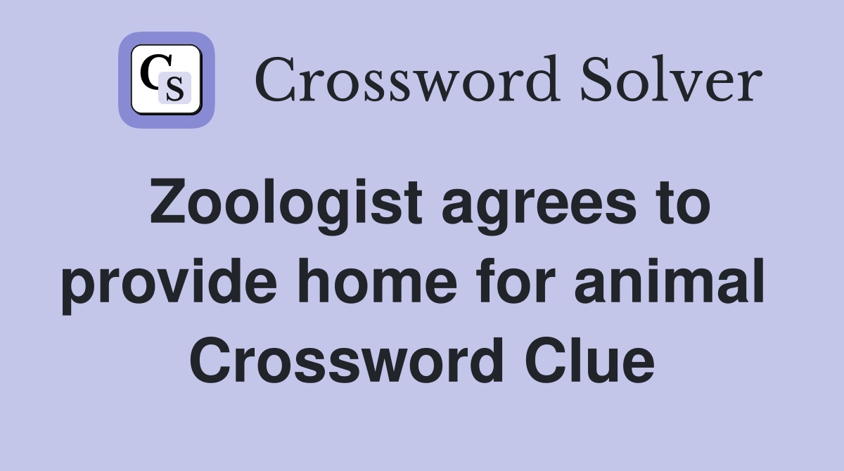 Zoologist agrees to provide home for animal  Crossword Clue