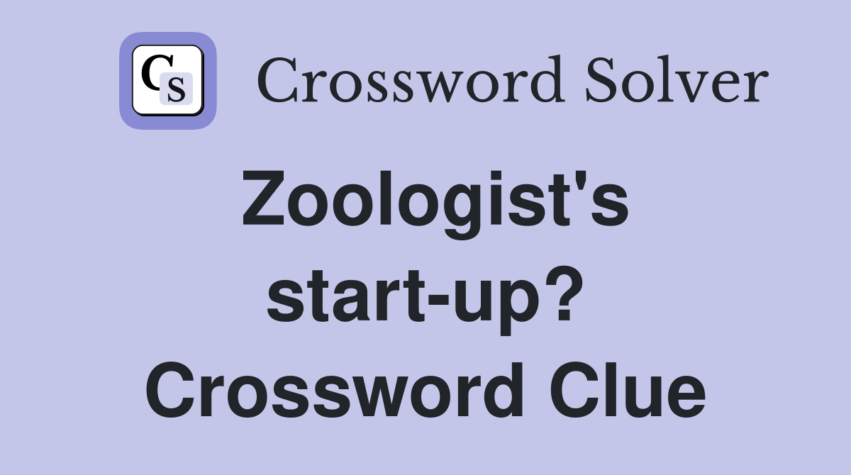 Zoologist's start-up? Crossword Clue