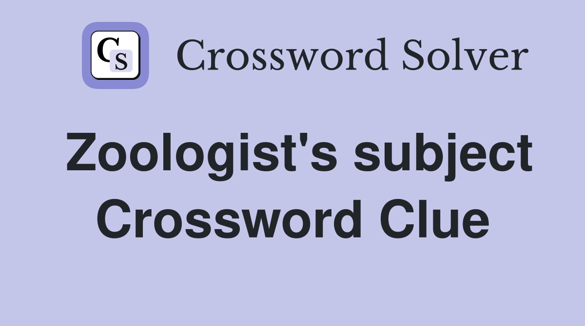 Zoologist's subject Crossword Clue