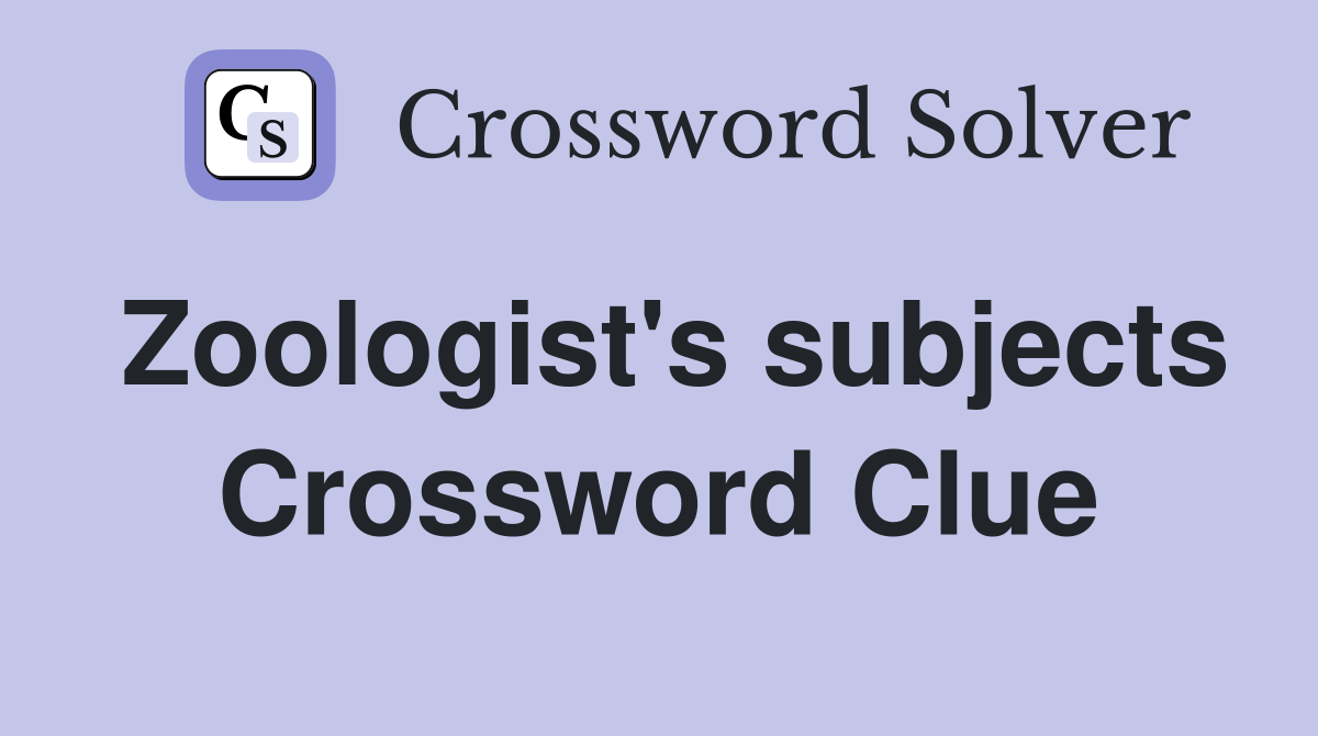 Zoologist's subjects Crossword Clue