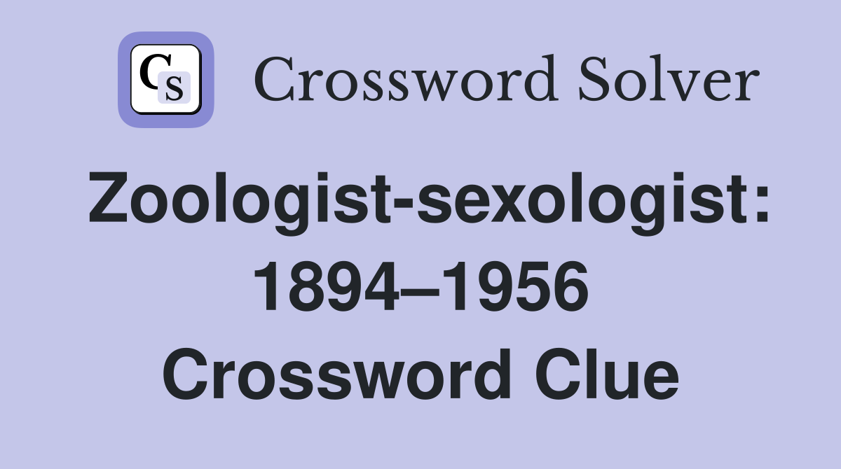Zoologist-sexologist: 1894–1956 Crossword Clue