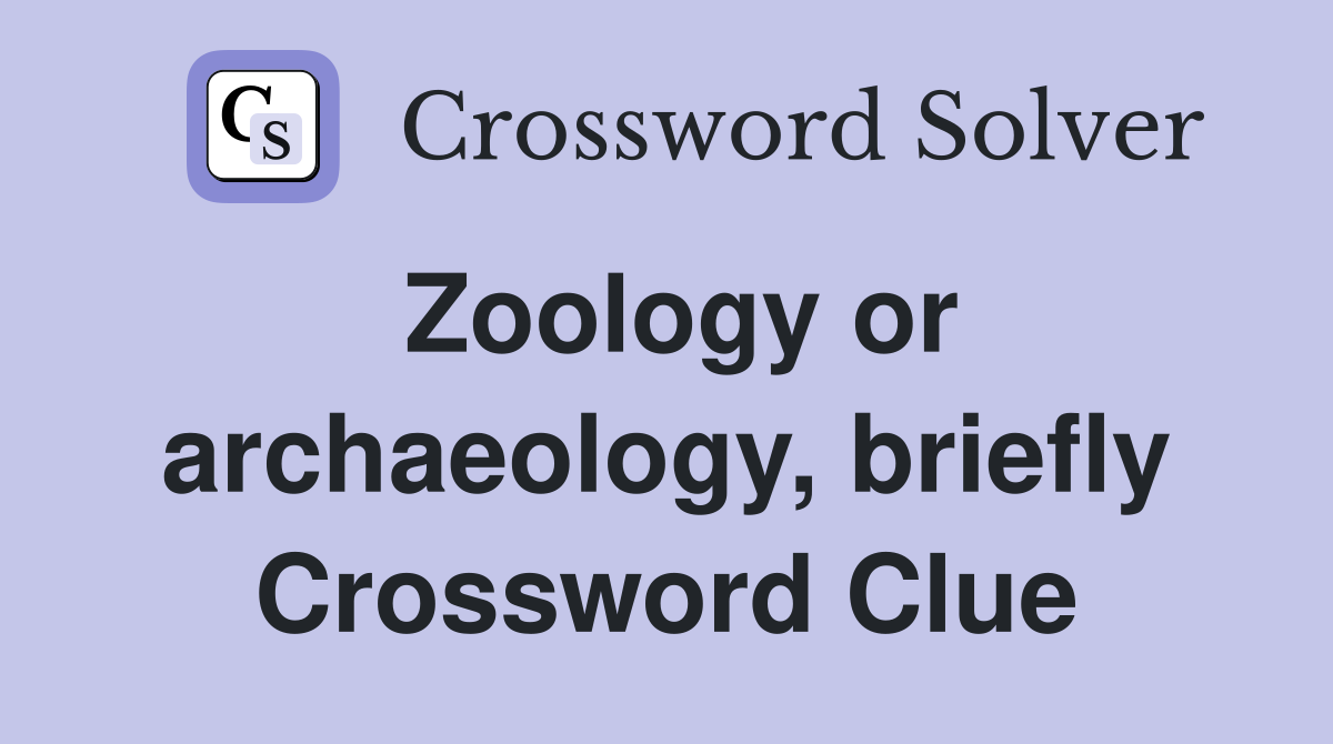 Zoology or archaeology, briefly Crossword Clue