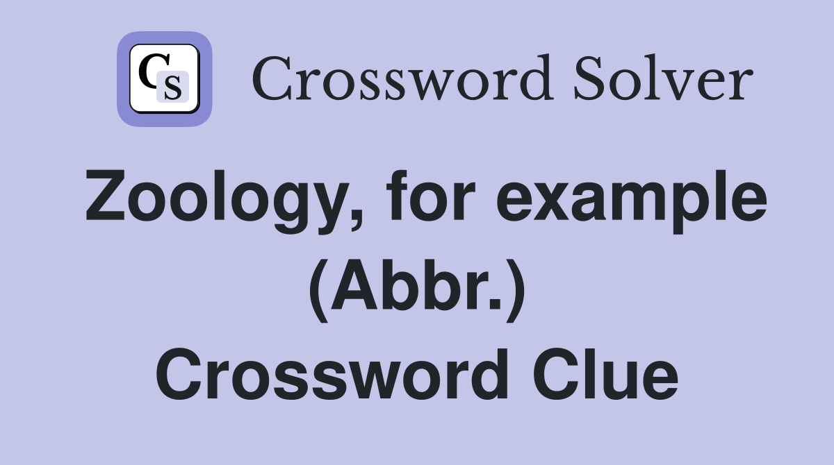 Zoology, for example (Abbr.) Crossword Clue