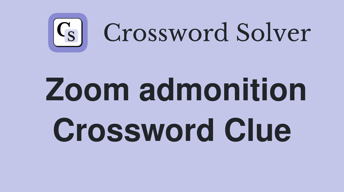 Zoom admonition Crossword Clue