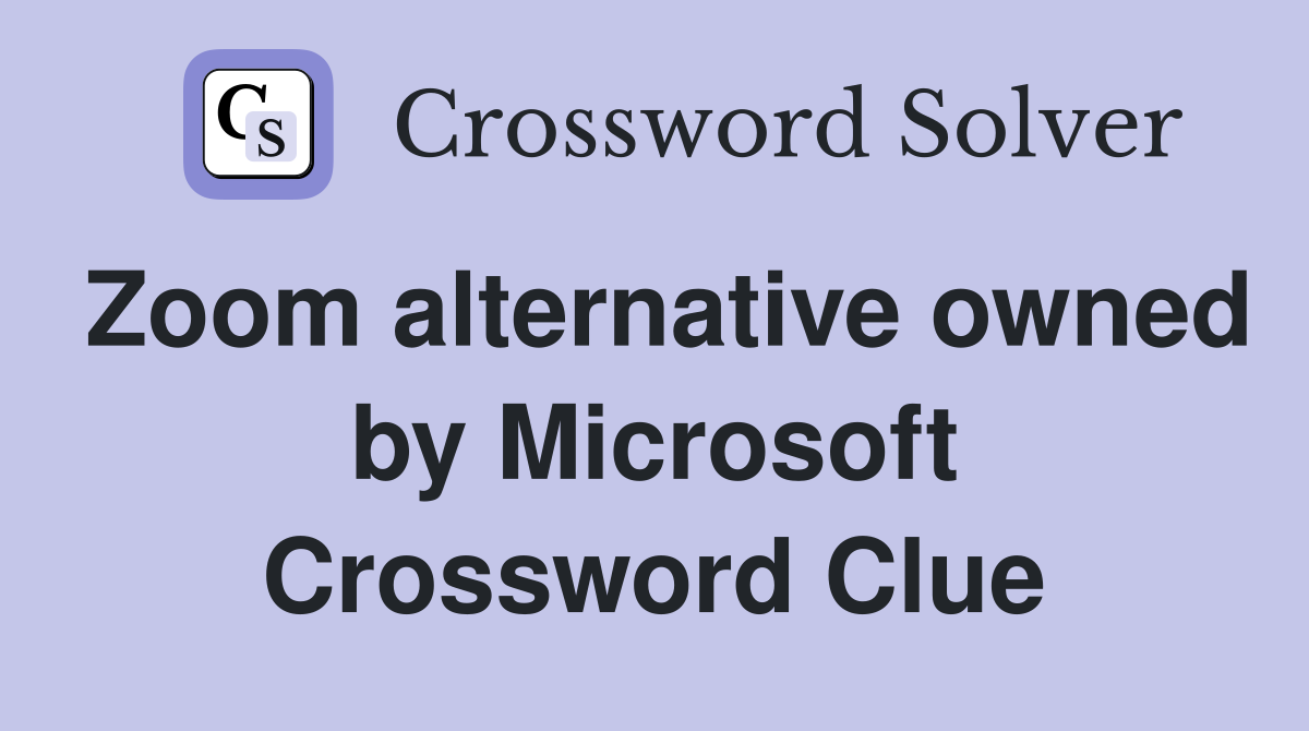 Zoom alternative owned by Microsoft Crossword Clue