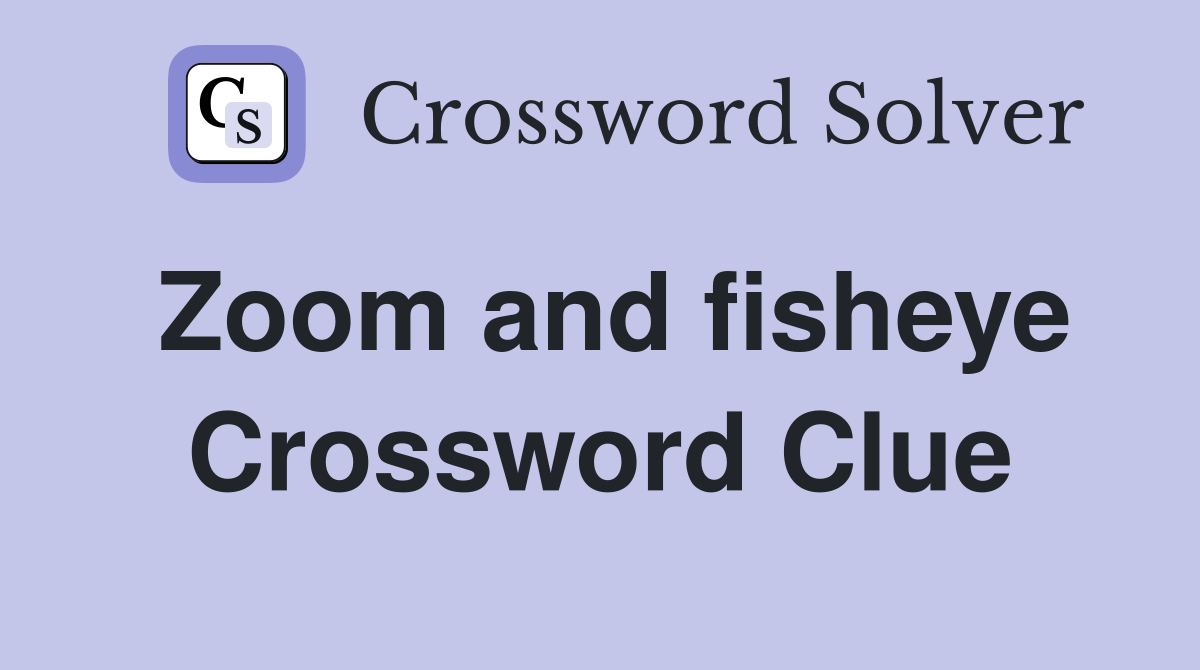 Zoom and fisheye Crossword Clue